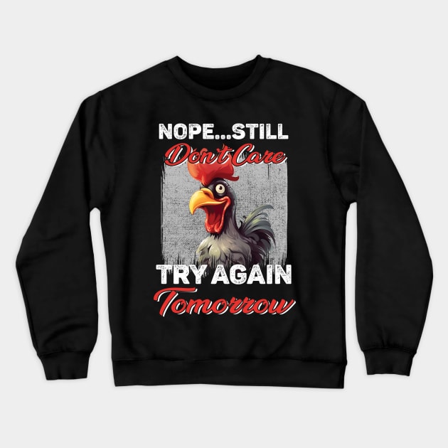 Chicken Nope Still Don't Care Try Again Tomorrow Funny Crewneck Sweatshirt by ladonna marchand